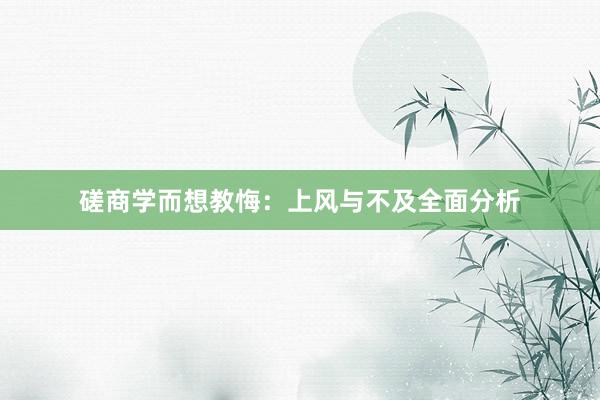 磋商学而想教悔：上风与不及全面分析